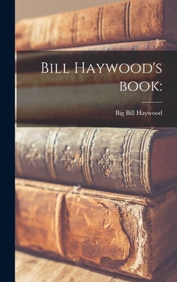 Bill Haywood's Book by Haywood, Big Bill 1869-1928