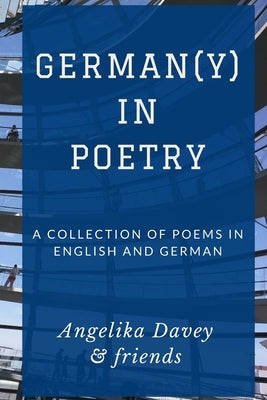 German(y) in Poetry: A collection of poems in English and German by Davey, Angelika
