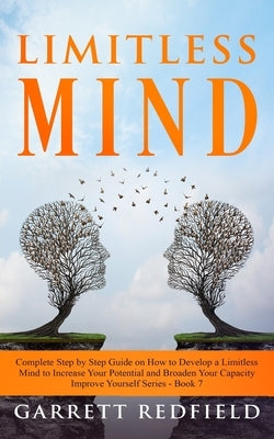 Limitless Mind: Complete Step by Step Guide on How to Develop a Limitless Mind to Increase Your Potential and Broaden Your Capacity by Redfield, Garrett
