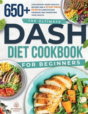 The ultimate DASH diet cookbook for beginners: The ultimate DASH diet cookbook for beginners-featuring 650+ low-sodium, heart-healthy recipes and a 21 by Zlokovic, Sunseed Press