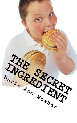 The Secret Ingredient: 7 Steps To Create Health That Lasts for Life by Mosher, Marie Ann