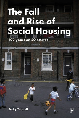 The Fall and Rise of Social Housing: 100 Years on 20 Estates by Tunstall, Becky