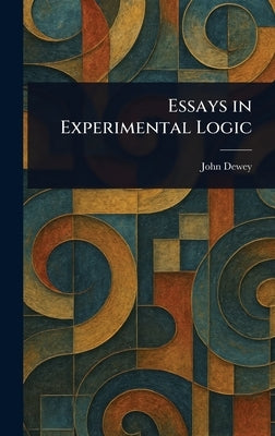 Essays in Experimental Logic by Dewey, John