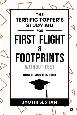 The Terrific Topper's Study Aid for First Flight & Footprints without Feet: CBSE Class X English by Jyothi Seshan