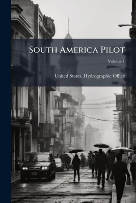 South America Pilot; Volume 1 by United States Hydrographic Office