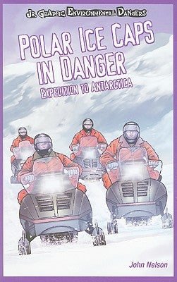 Polar Ice Caps in Danger: Expedition to Antarctica by Nelson, John