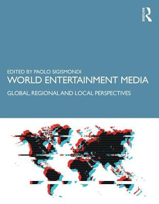 World Entertainment Media: Global, Regional and Local Perspectives by Sigismondi, Paolo