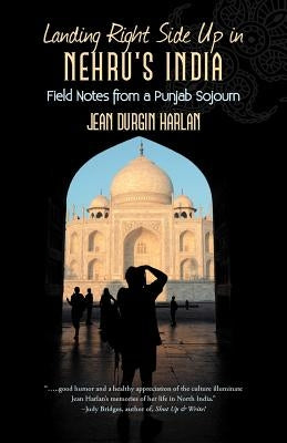 Landing Right Side Up in Nehru's India: Field Notes from a Punjab Sojourn by Harlan, Jean Durgin