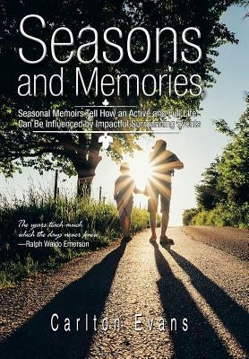 Seasons and Memories: Seasonal Memoirs Tell How an Active and Full Life Can Be Influenced by Impactful Surrounding Events by Evans, Carlton