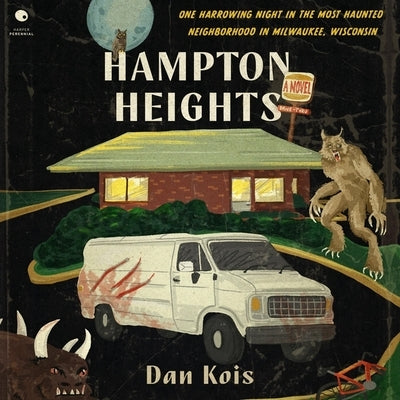 Hampton Heights: One Harrowing Night in the Most Haunted Neighborhood in Milwaukee, Wisconsin by Kois, Dan