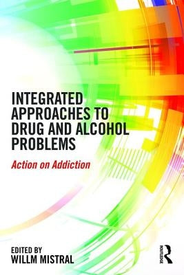 Integrated Approaches to Drug and Alcohol Problems: Action on addiction by Mistral, Willm