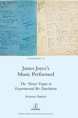 James Joyce's Music Performed: The 'Sirens' Fugue in Experimental Re-Translation by Autieri, Arianna