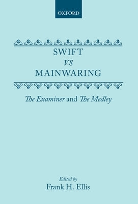Swift vs. Mainwaring: The Examiner and the Medley by Ellis, Frank H.