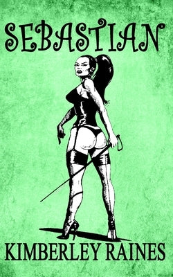 Sebastian: a classic 1990s FEM DOM adventure by Raines, Kimberley