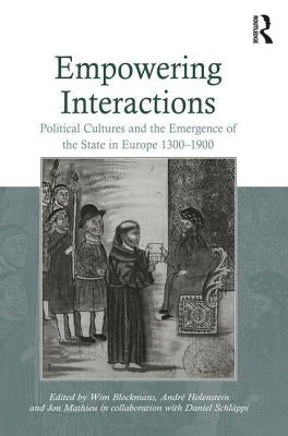 Empowering Interactions: Political Cultures and the Emergence of the State in Europe 1300-1900 by Blockmans, Wim