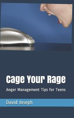 Cage Your Rage: Anger Management Tips for Teens by Joseph, David