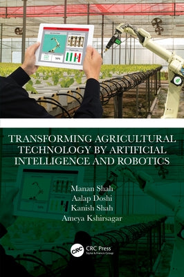 Transforming Agricultural Technology by Artificial Intelligence and Robotics by Shah, Manan