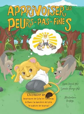 Apprivoiser les Peurs-pas-fines: l'histoire de bravoure de Léo le lionceau & Dans la tanière de Léo: Cahier de travail by Benoit, Diane