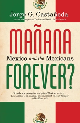 Manana Forever?: Mexico and the Mexicans by Castada, Jorge G.