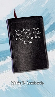 An Elementary School Text of the Holy Christian Bible by Lombardo, Mario E.