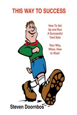 This Way To Success: How To Set Up and Run A Successful Yard Sale: Your Why, When, How To Wow by Doornbos, Steven