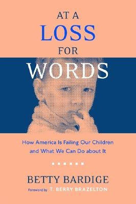 At a Loss for Words: How America Is Failing Our Children by Bardige, Betty