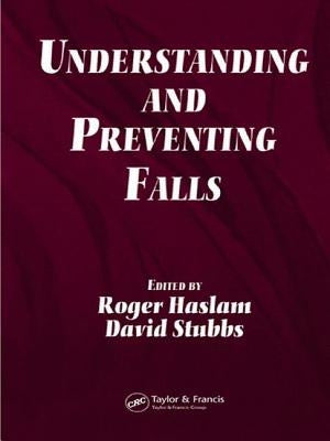 Understanding and Preventing Falls: An Ergonomics Approach by Haslam, Roger