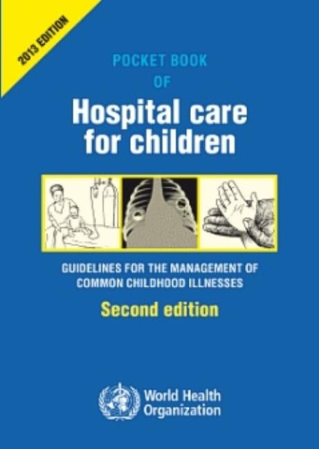 Pocket Book of Hospital Care for Children: Guidelines for the Management of Common Illnesses with Limited Resources by World Health Organization