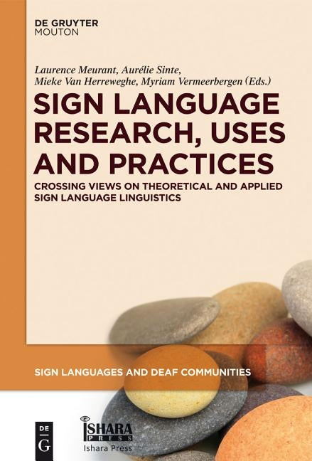 Sign Language Research, Uses and Practices: Crossing Views on Theoretical and Applied Sign Language Linguistics by Meurant, Laurence