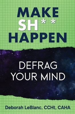 Make Sh*t Happen--Defrag Your Mind by LeBlanc, Deborah