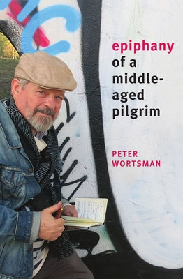 Epiphany of a Middle-Aged Pilgrim: essays in lieu of a memoir by Wortsman, Peter