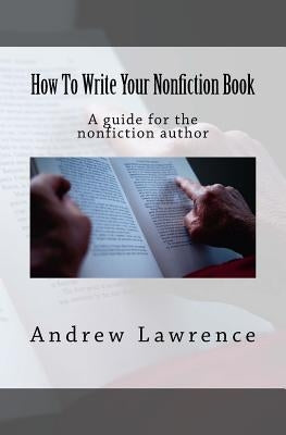 How To Write Your Nonfiction Book: A guide for the nonfiction author by Lawrence, Andrew