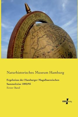 Ergebnisse der Hamburger Magalhaensischen Sammelreise 1892/93: Erster Band by Museum Hamburg, Naturhistorisches