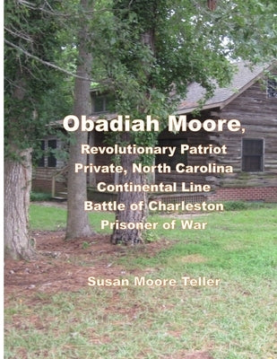 Obadiah Moore, Revolutionary Patriot, Private, North Carolina Continental Line, Battle of Charleston, Prisoner of War by Teller, Susan Moore