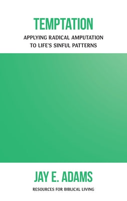 Temptation: Applying Radical Amputation by Adams, Jay E.
