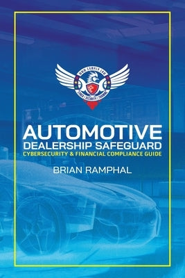 Automotive Dealership Safeguard: Cybersecurity & Financial Compliance Guide by Ramphal, Brian