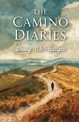 The Camino Diaries: Reflections from a decade of Camino pilgrimages. by McPhillips, Doug