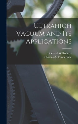 Ultrahigh Vacuum and Its Applications by Roberts, Richard W.