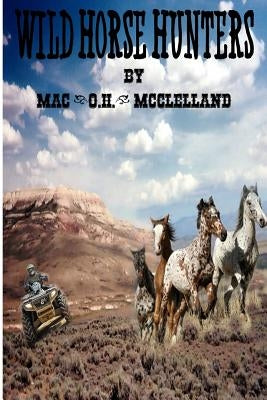 Wild Horse Hunters by McClelland, Mac (O H. ).