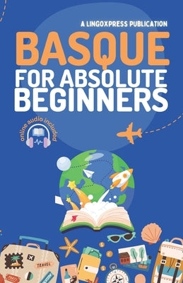 Basque for Absolute Beginners: Basic Words and Phrases Across 50 Themes with Online Audio Pronunciation Support by Lingoxpress