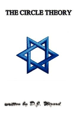 The Circle Theory: What if all Energy can be traced to a source? by Wizard, D. J.