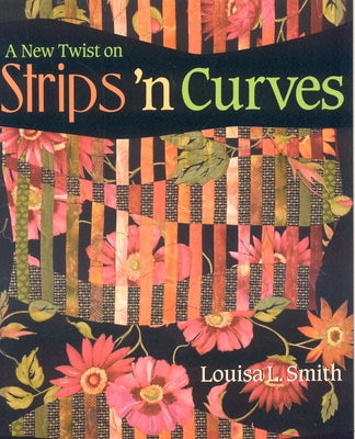 A New Twist on Strips 'n Curves- Print on Demand Edition [With Patterns] by Smith, Louisa L.
