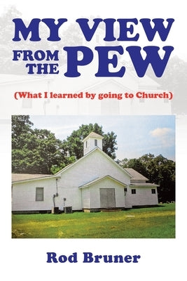 My View from the Pew: (What I Learned by Going to Church) by Bruner, Rod