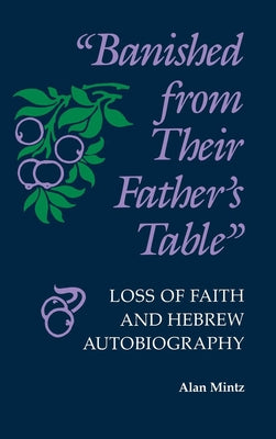 "Banished from Their Father's Table": Loss of Faith and Hebrew Autobiography by Mintz, Alan