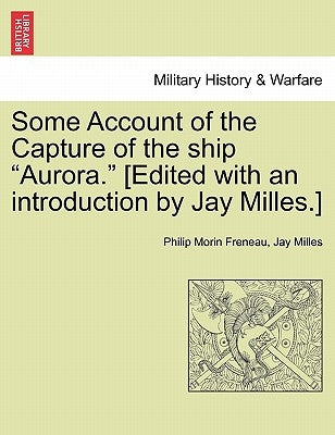 Some Account of the Capture of the Ship "Aurora." [Edited with an Introduction by Jay Milles.] by Freneau, Philip Morin