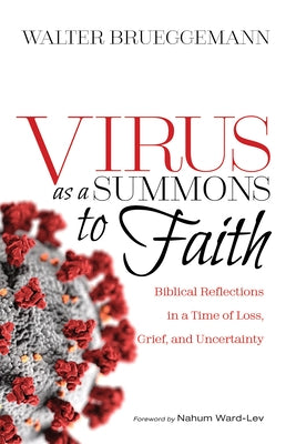 Virus as a Summons to Faith: Biblical Reflections in a Time of Loss, Grief, and Uncertainty by Brueggemann, Walter