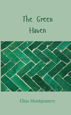 The Green Haven by Montgomery, Elias