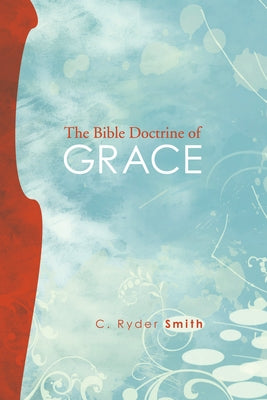 The Bible Doctrine of Grace: And Related Doctrines by Smith, C. Ryder