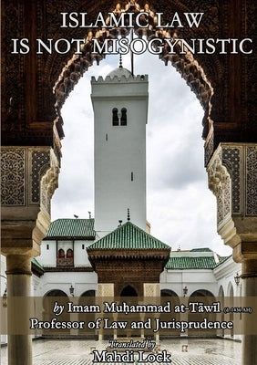 Islamic Law Is Not Misogynistic by Muhammad At-Tāwīl, Imam