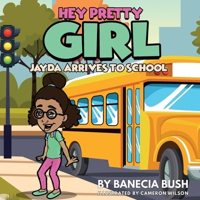 Hey Pretty Girl: Jayda Arrives To School by Bush, Banecia T.